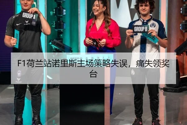 F1荷兰站诺里斯主场策略失误，痛失领奖台