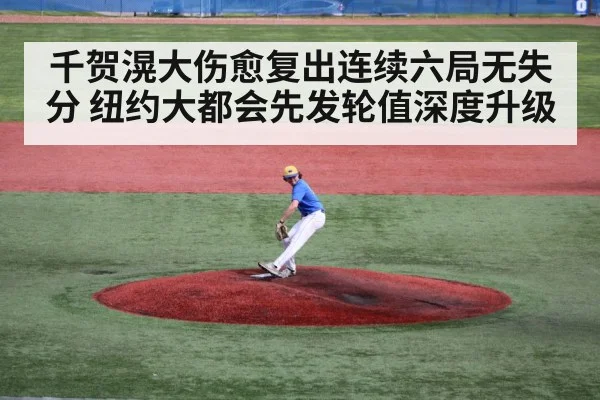 千贺滉大伤愈复出连续六局无失分 纽约大都会先发轮值深度升级